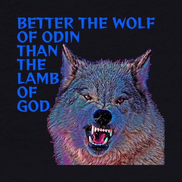 Better The Wolf Of Odin Than The Lamb Of God by Courage Today Designs